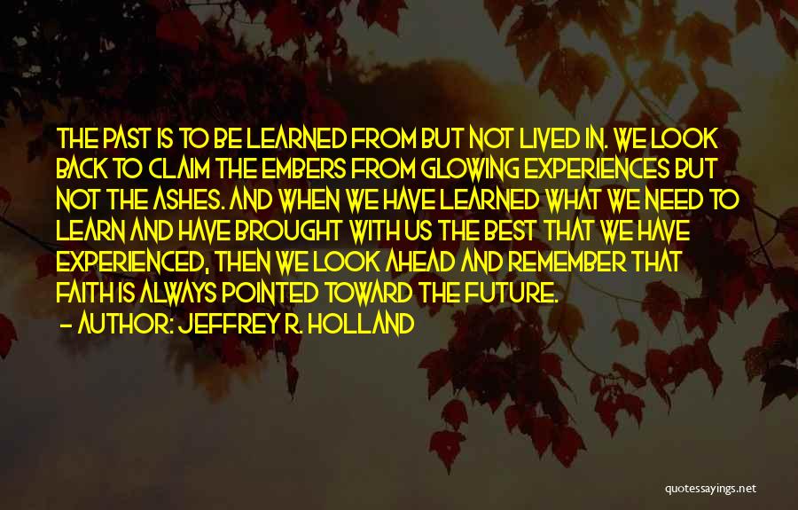 Learning From Past Experiences Quotes By Jeffrey R. Holland