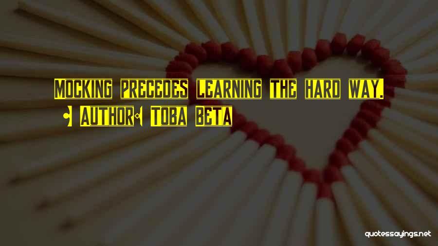 Learning Hard Way Quotes By Toba Beta