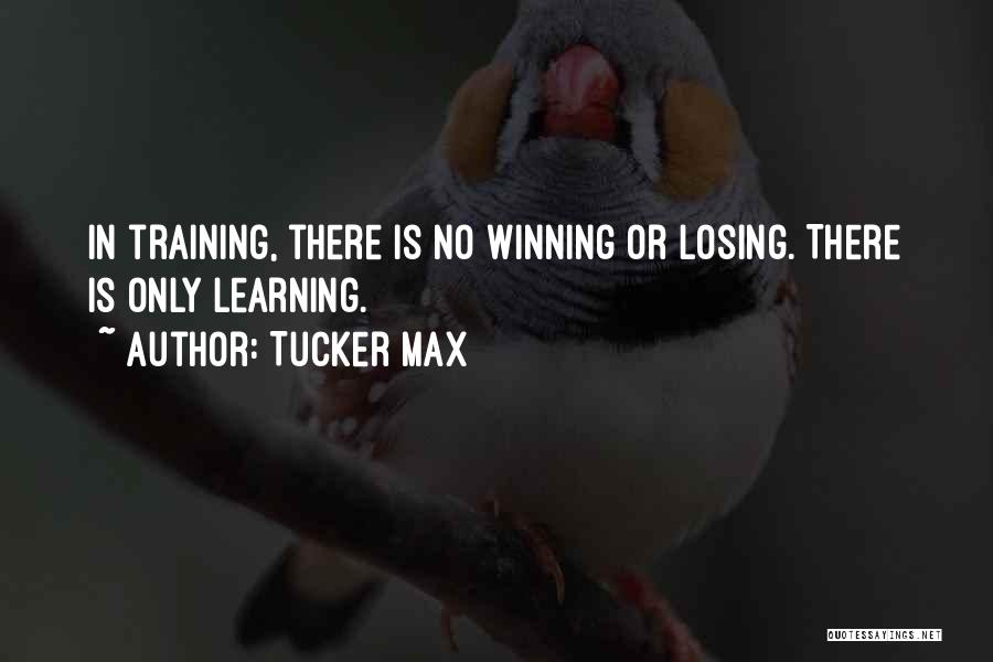 Learning In Training Quotes By Tucker Max