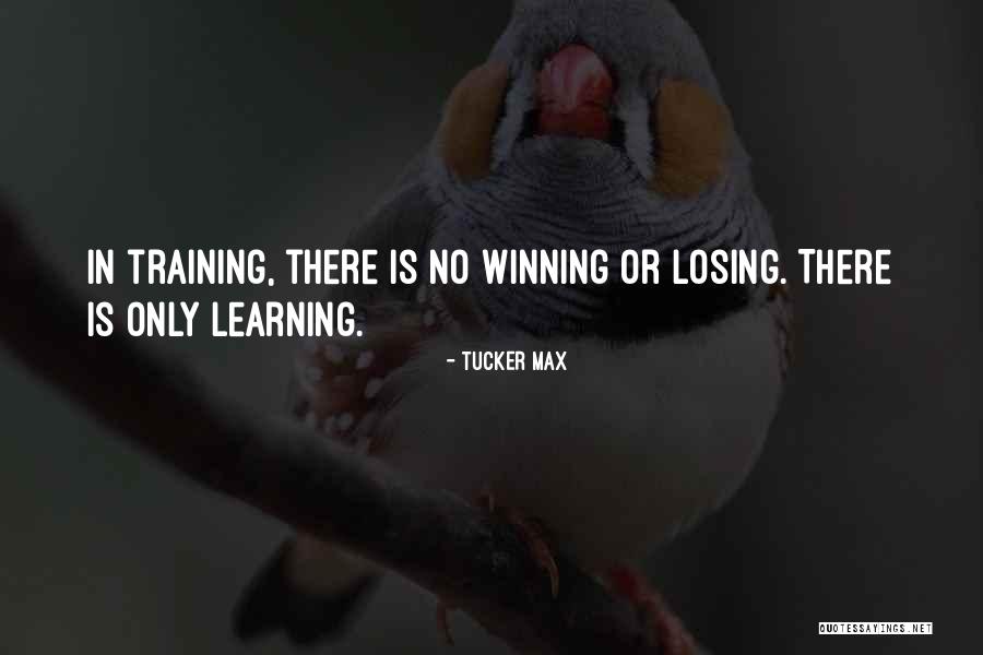 Learning In Training Quotes By Tucker Max Learning In Training Quotes By Tucker Max