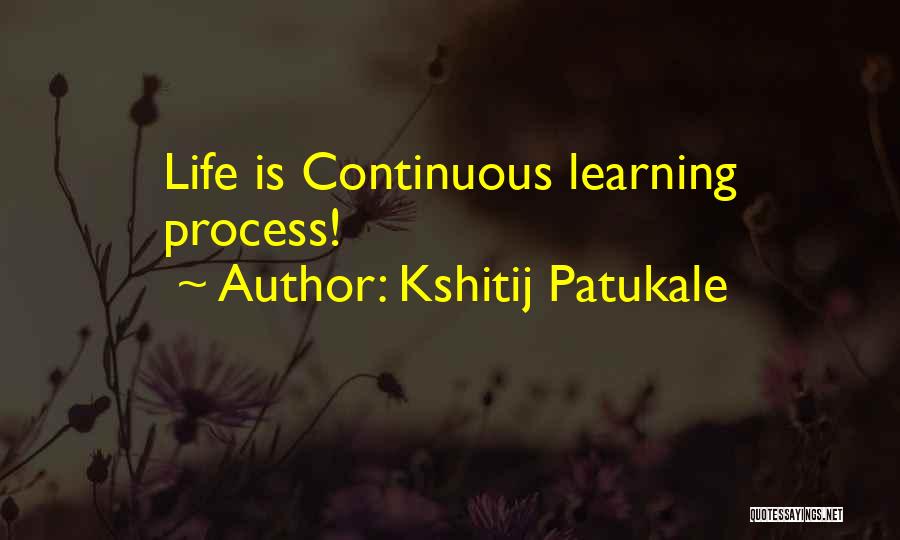 Learning Is Continuous Quotes By Kshitij Patukale