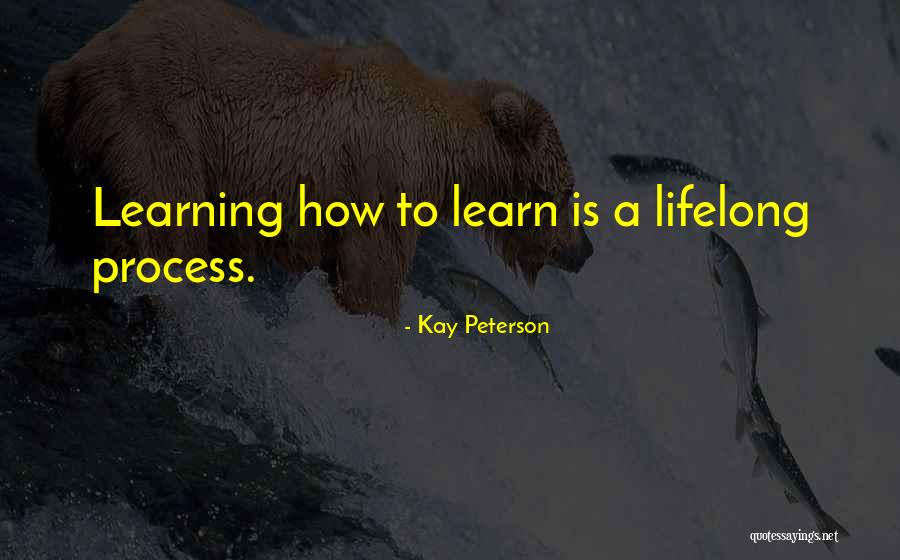 Learning Is Lifelong Quotes By Kay Peterson Learning Is Lifelong Quotes By Kay Peterson