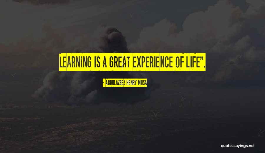 Learning Life Experience Quotes By Abdulazeez Henry Musa Learning Life Experience Quotes By Abdulazeez Henry Musa