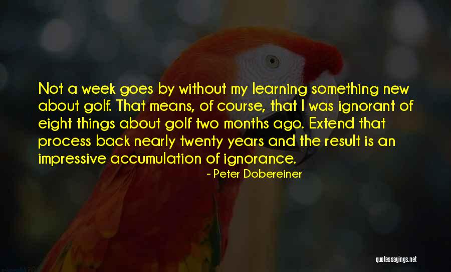 Learning New Things About Yourself Quotes By Peter Dobereiner