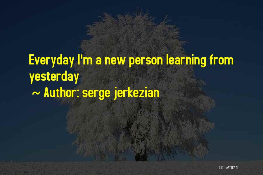 Learning New Things Everyday Quotes By Serge Jerkezian