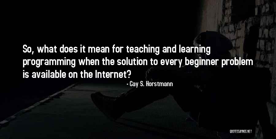 Learning Programming Quotes By Cay S. Horstmann Learning Programming Quotes By Cay S. Horstmann