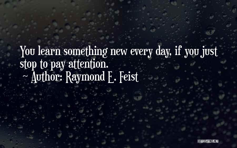 Learning Something New Every Day Quotes By Raymond E. Feist