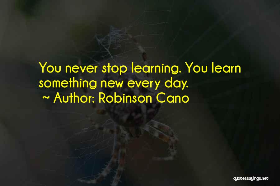 Learning Something New Every Day Quotes By Robinson Cano