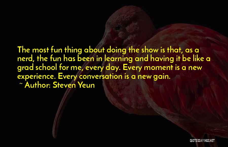 Learning Something New Every Day Quotes By Steven Yeun