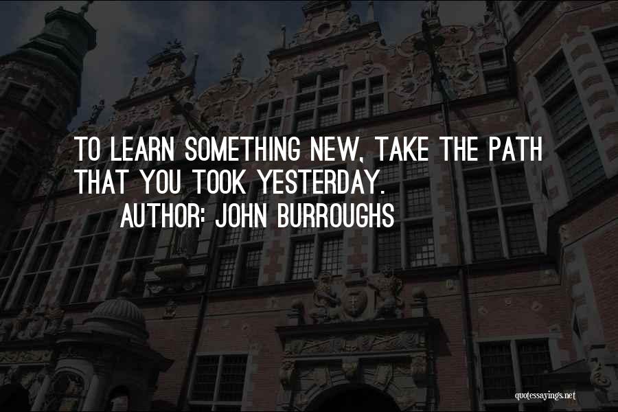Learning Something New Quotes By John Burroughs