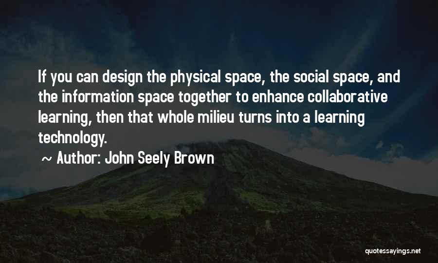 Learning Technology Quotes By John Seely Brown