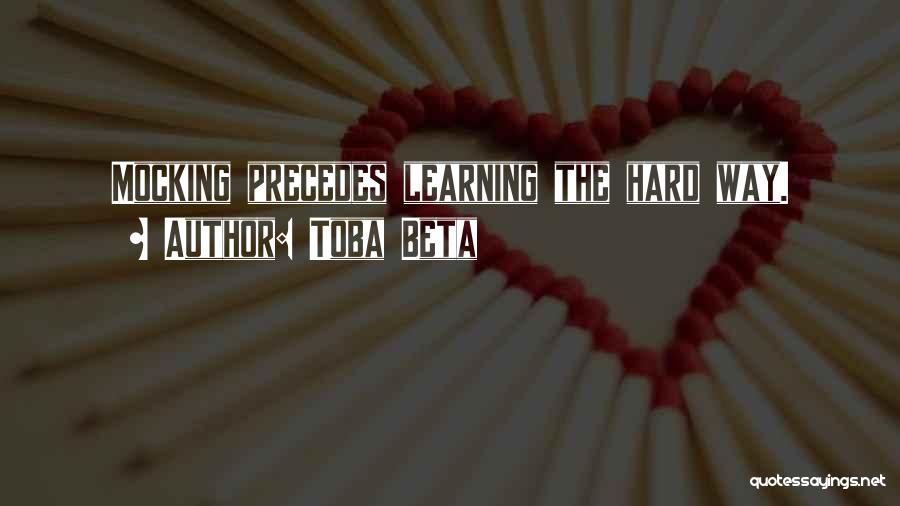 Learning The Hard Way Quotes By Toba Beta