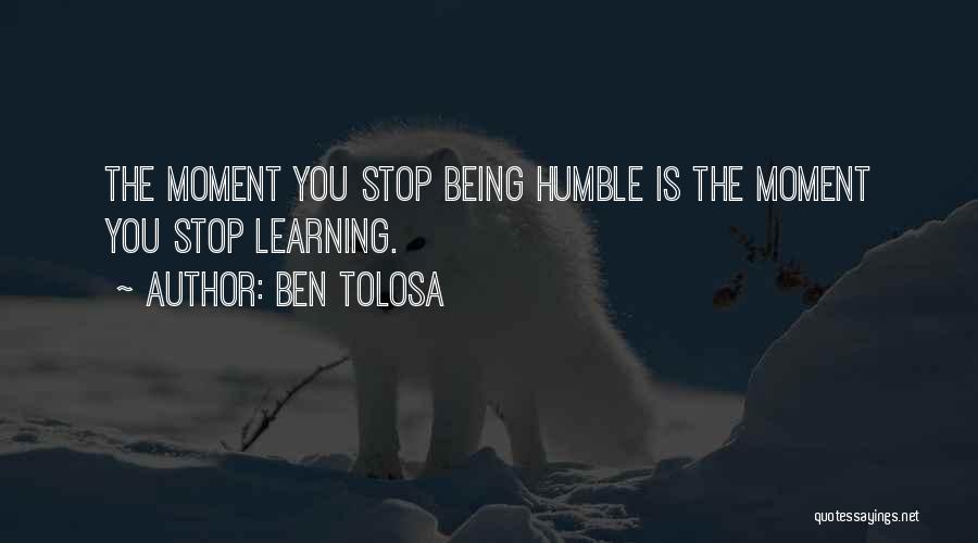 Learning To Be Humble Quotes By Ben Tolosa