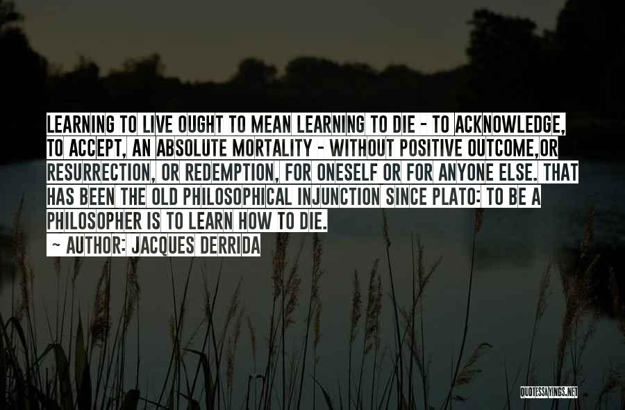 Learning To Be Positive Quotes By Jacques Derrida