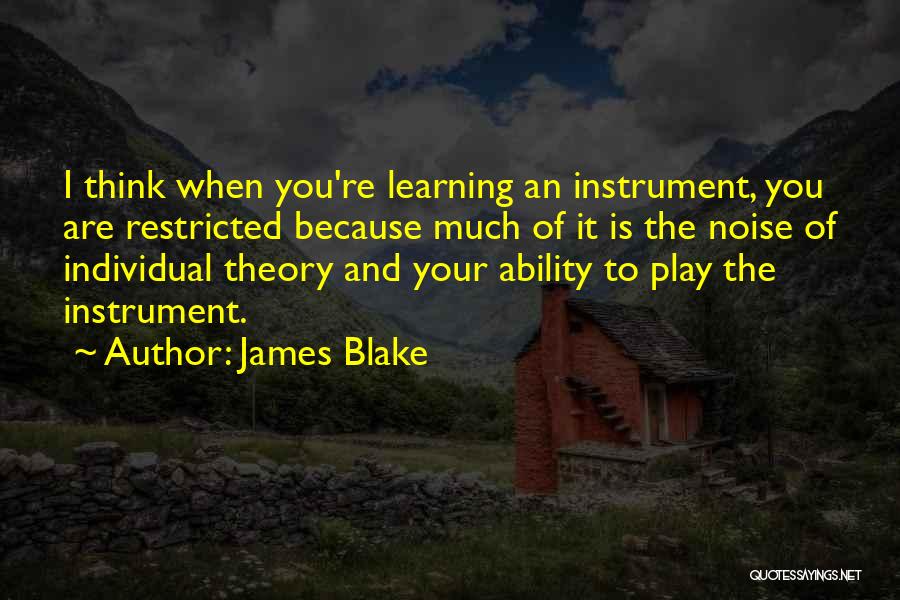 Learning To Play An Instrument Quotes By James Blake