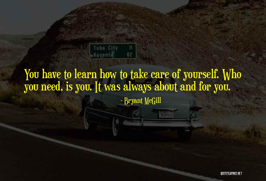 Learning To Take Care Of Yourself Quotes By Bryant McGill