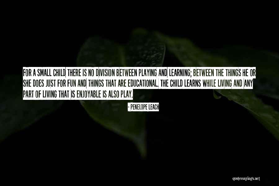 Learning While Playing Quotes By Penelope Leach Learning While Playing Quotes By Penelope Leach