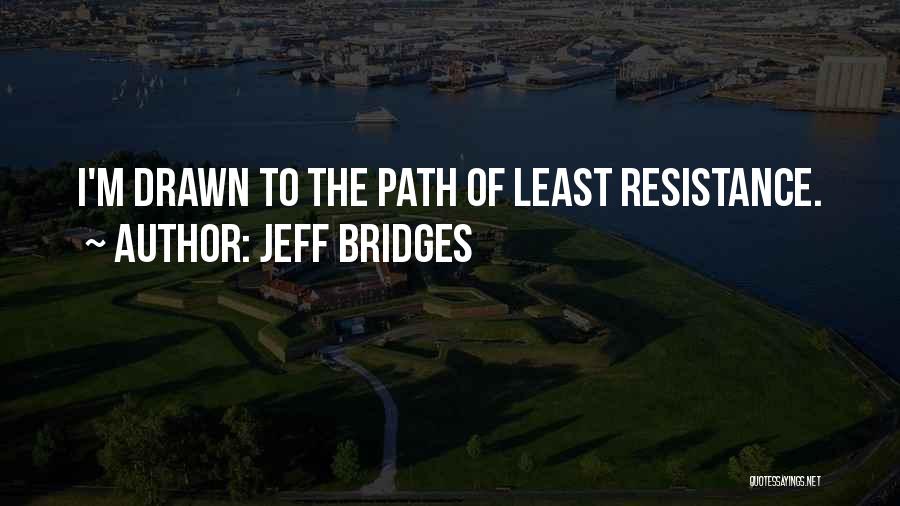 Least Resistance Quotes By Jeff Bridges