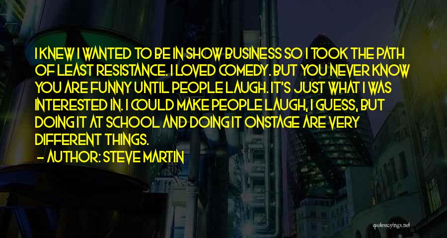 Least Resistance Quotes By Steve Martin