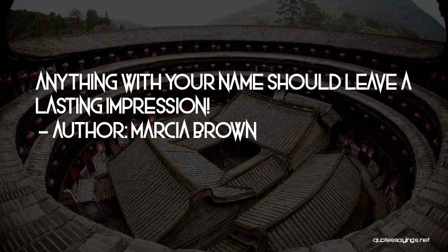 Leave A Lasting Impression Quotes By Marcia Brown