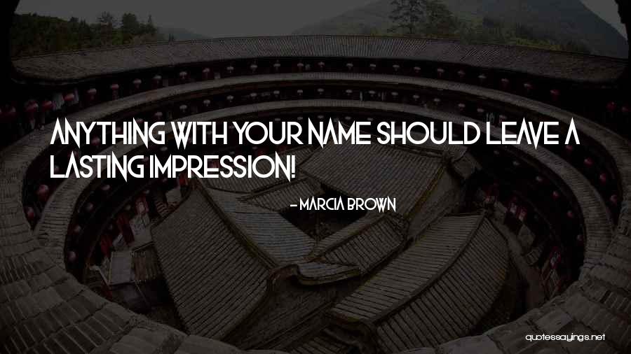 Leave A Lasting Impression Quotes By Marcia Brown