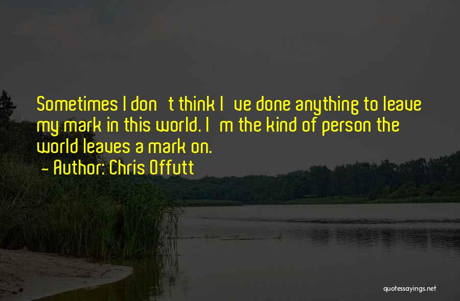 Leave A Mark On The World Quotes By Chris Offutt