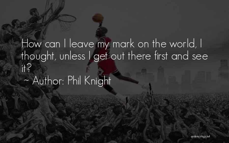Leave A Mark On The World Quotes By Phil Knight