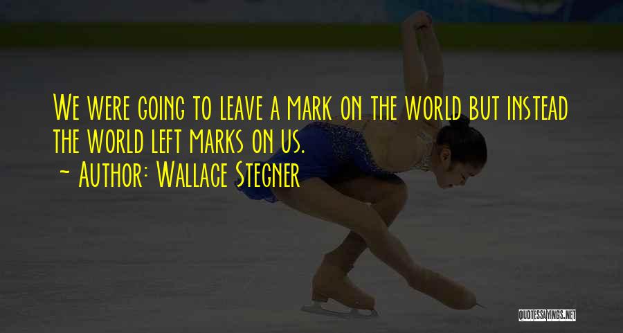 Leave A Mark On The World Quotes By Wallace Stegner