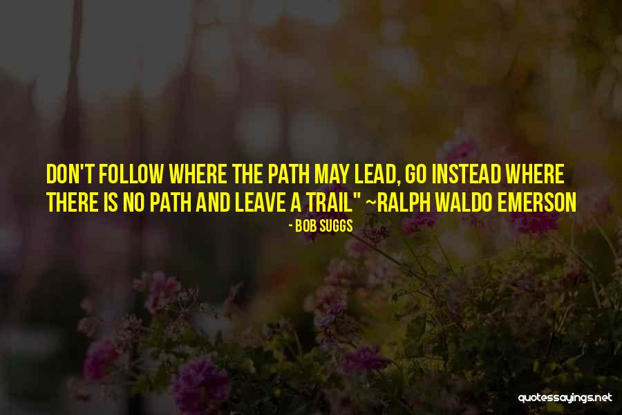 Leave A Path Quotes By Bob Suggs Leave A Path Quotes By Bob Suggs