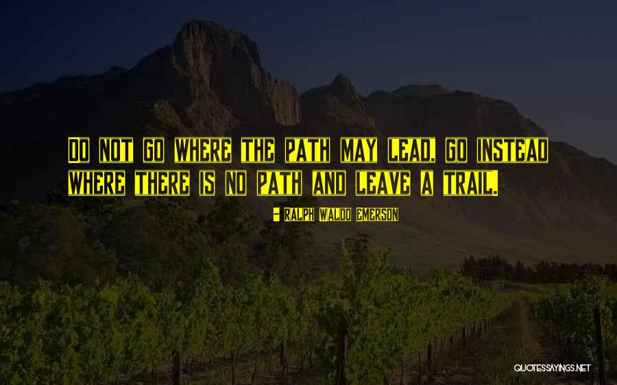 Leave A Path Quotes By Ralph Waldo Emerson Leave A Path Quotes By Ralph Waldo Emerson