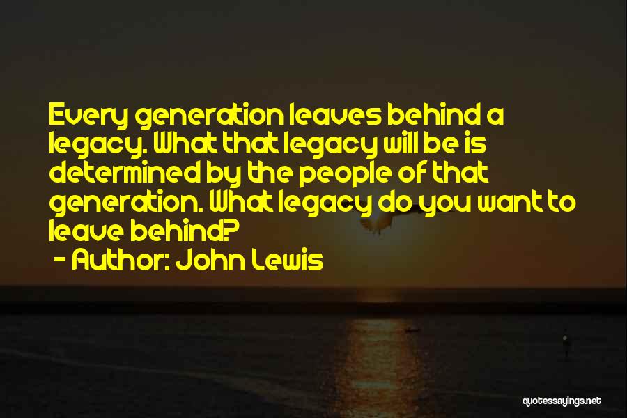 Leave Behind A Legacy Quotes By John Lewis