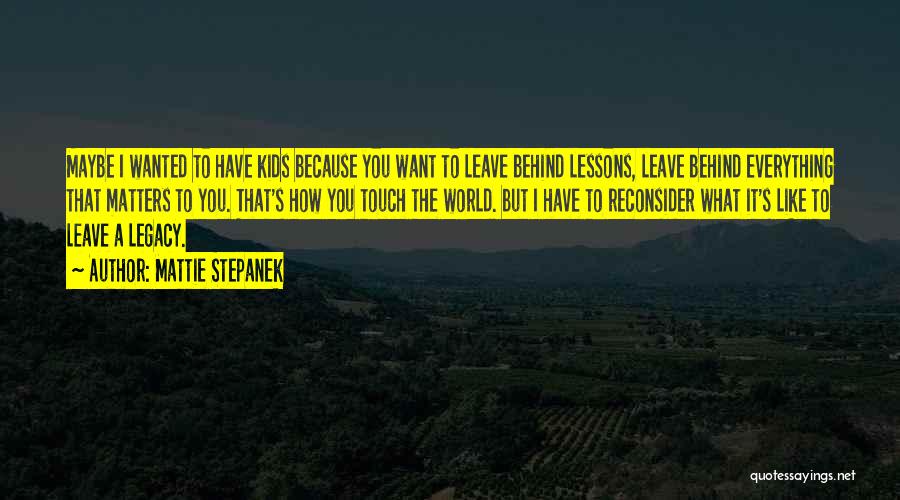 Leave Behind A Legacy Quotes By Mattie Stepanek