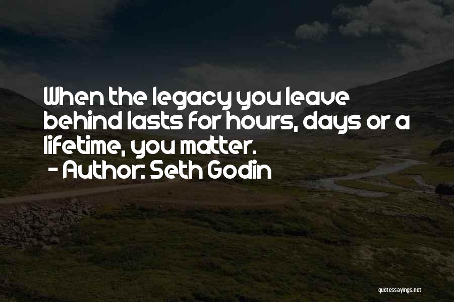 Leave Behind A Legacy Quotes By Seth Godin