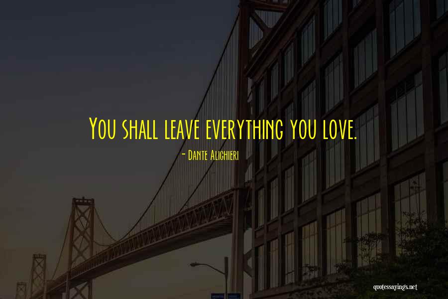 Leave Everything Quotes By Dante Alighieri Leave Everything Quotes By Dante Alighieri