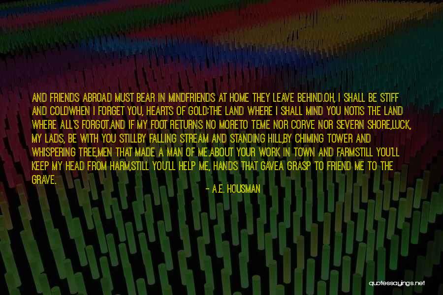 Leave Friends Behind Quotes By A.E. Housman Leave Friends Behind Quotes By A.E. Housman