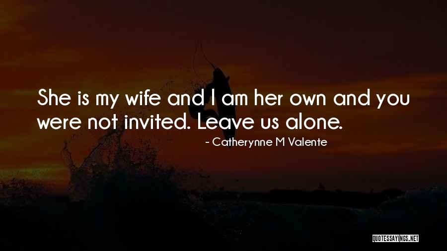 Leave Her Alone Quotes By Catherynne M Valente Leave Her Alone Quotes By Catherynne M Valente