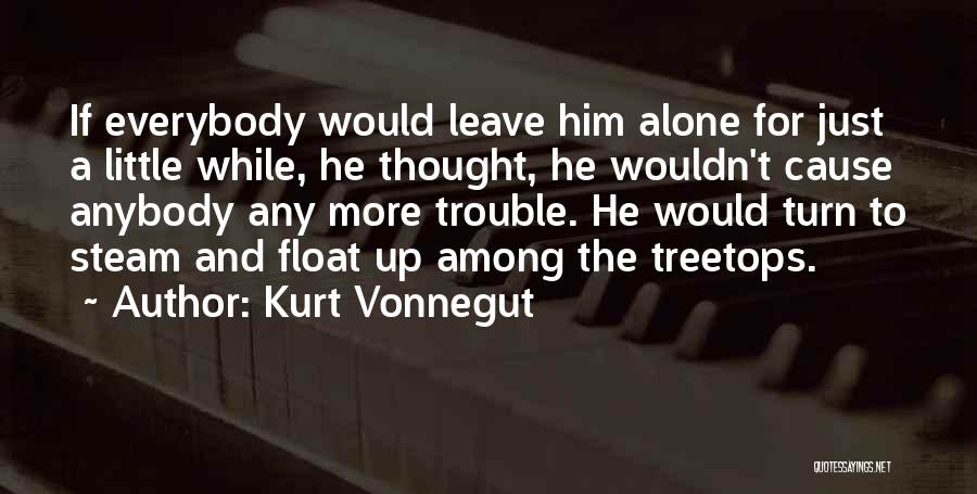 Leave Him Alone Quotes By Kurt Vonnegut