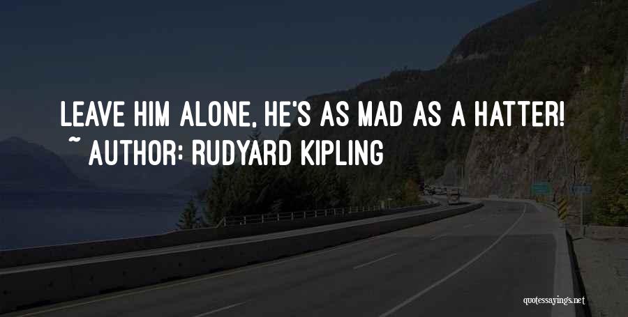 Leave Him Alone Quotes By Rudyard Kipling