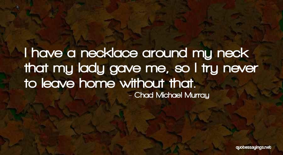 Leave Home Quotes By Chad Michael Murray