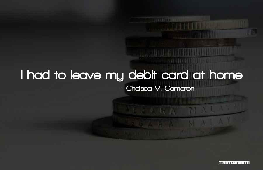 Leave Home Quotes By Chelsea M. Cameron