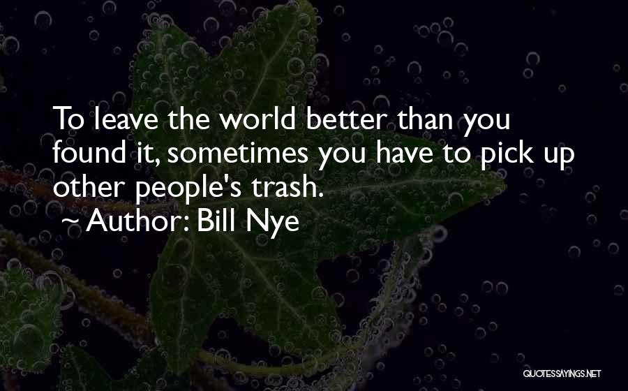 Leave It Better Quotes By Bill Nye