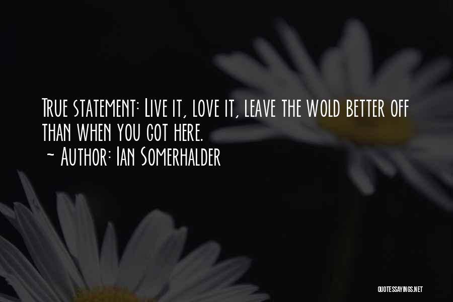 Leave It Better Quotes By Ian Somerhalder