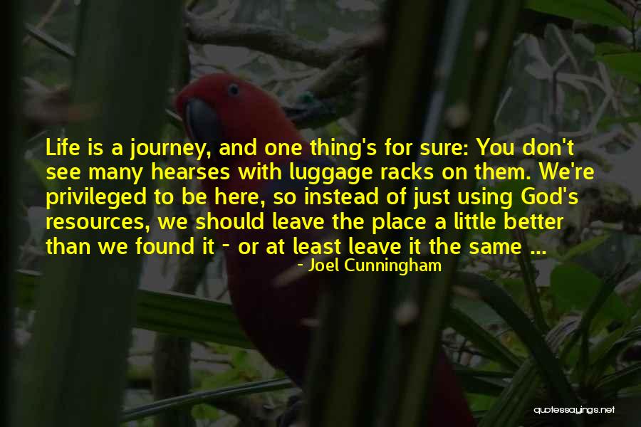 Leave It Better Than You Found It Quotes By Joel Cunningham Leave It Better Than You Found It Quotes By Joel Cunningham