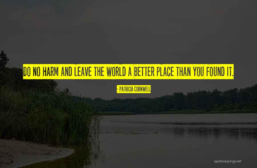 Leave It Better Than You Found It Quotes By Patricia Cornwell Leave It Better Than You Found It Quotes By Patricia Cornwell