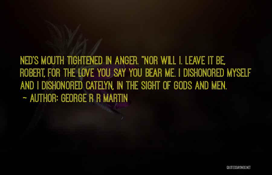 Leave Me Be Quotes By George R R Martin