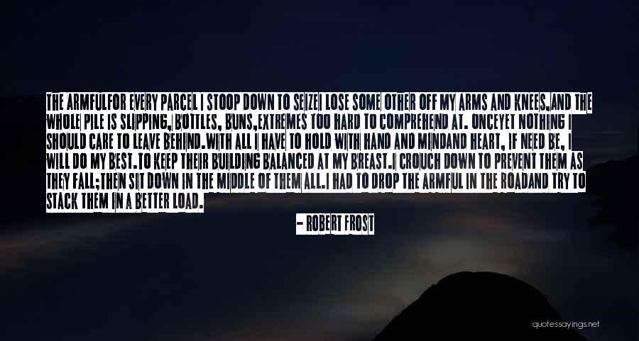 Leave Nothing Behind Quotes By Robert Frost Leave Nothing Behind Quotes By Robert Frost