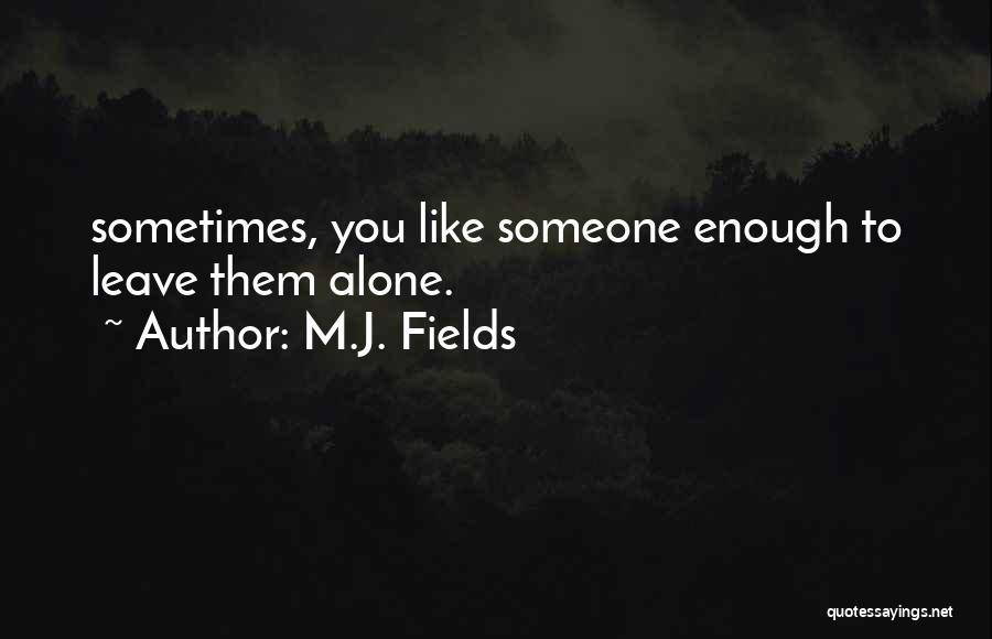 Leave Someone Alone Quotes By M.J. Fields