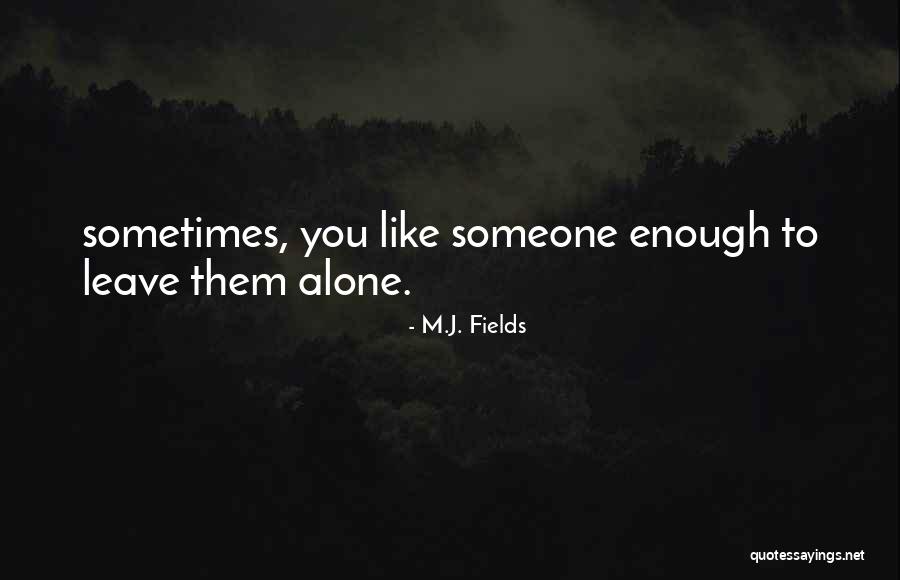 Leave Someone Alone Quotes By M.J. Fields