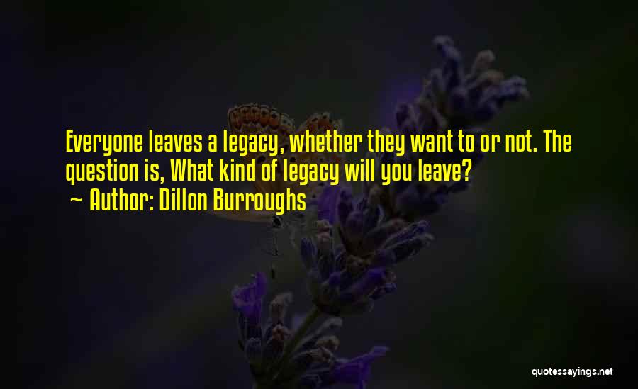 Leave The Legacy Quotes By Dillon Burroughs