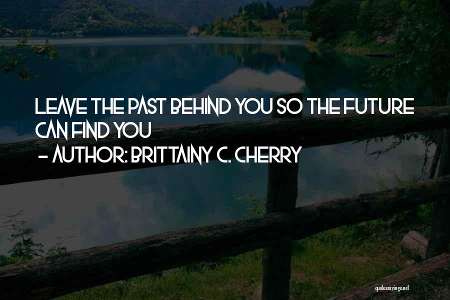 Leave The Past Behind You Quotes By Brittainy C. Cherry